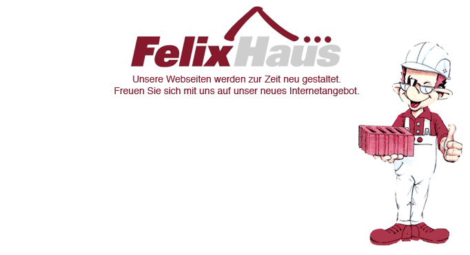 Felix Haus - Unsere Webseiten werden zur Zeit überarbeitet. Freuen Sie sich mit uns auf unser neues Internetangebot.